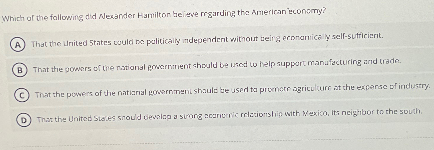 Solved Which of the following did Alexander Hamilton believe