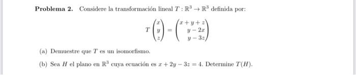 Problema 2. Considere la transformación lineal \( T: \mathbb{R}^{3} \rightarrow \mathbb{R}^{3} \) definida por: \[ T\left(\be