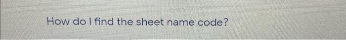solved-how-do-i-find-the-sheet-name-code-how-do-i-find-the-chegg