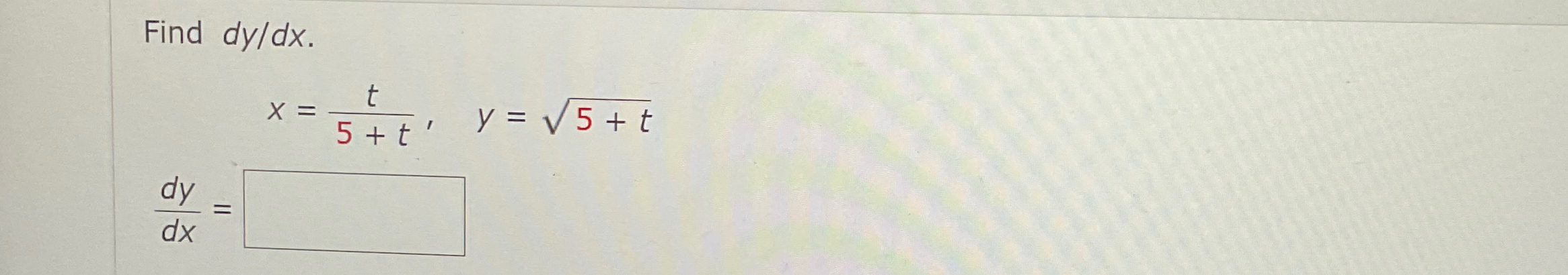 Solved Find dydx.x=t5+t,y=5+t2dydx= | Chegg.com