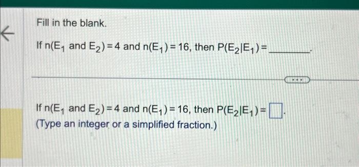 Solved Fill in the blank. If n(E1 and E2)=4 and n(E1)=16, | Chegg.com