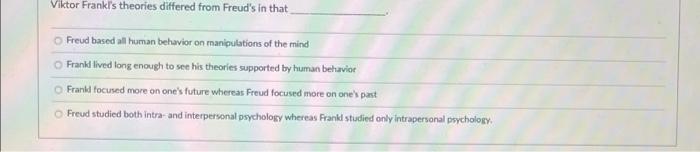 Solved Viktor Frankls theories differed from Freud's in that | Chegg.com