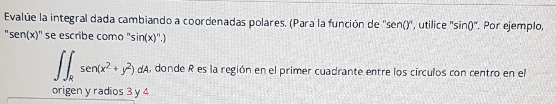 Evalúe la integral dada cambiando a coordenadas polares. (Para la función de sen(), utilice sin0. Por ejemplo, \( \operat