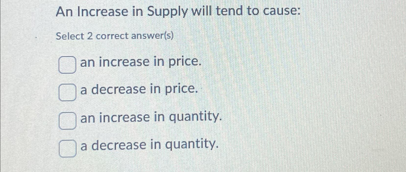 Solved An Increase in Supply will tend to cause:Select 2 | Chegg.com
