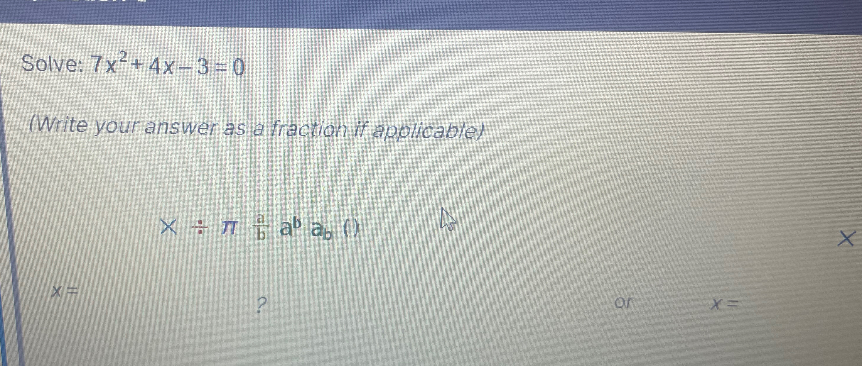 Solved Solve: 7x2+4x-3=0(Write your answer as a fraction if | Chegg.com