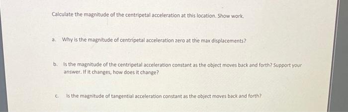 Calculate the magnitude of the centripetal acceleration at this location. Show work,
a. Why is the magnitude of centripetal a