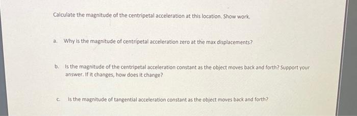 Calculate the magnitude of the centripetal acceleration at this location. Show work,
a. Why is the magnitude of centripetal a