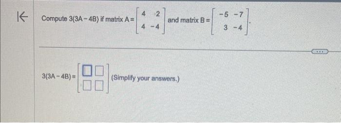 Solved Compute 3(3A−4B) if matrix A=[442−4] and matrix | Chegg.com