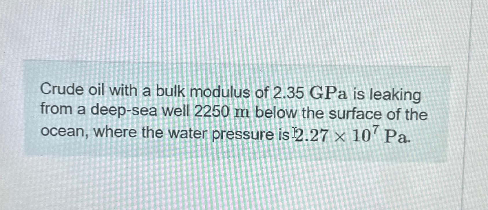 Solved Crude oil with a bulk modulus of 2.35GPa is leaking