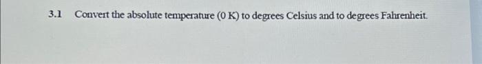 Solved 3.1 Convert the absolute temperature (0 K) to degrees | Chegg.com