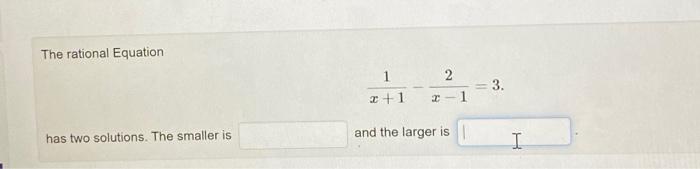 Solved The rational Equation has two solutions. The smaller | Chegg.com