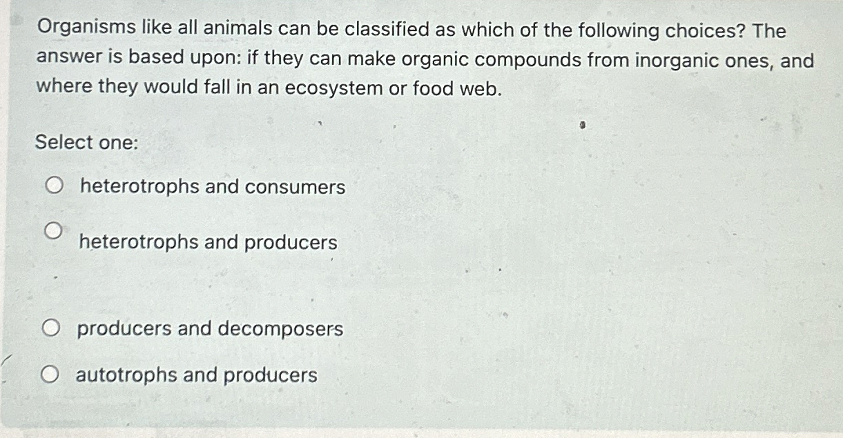 Solved Organisms like all animals can be classified as which | Chegg.com