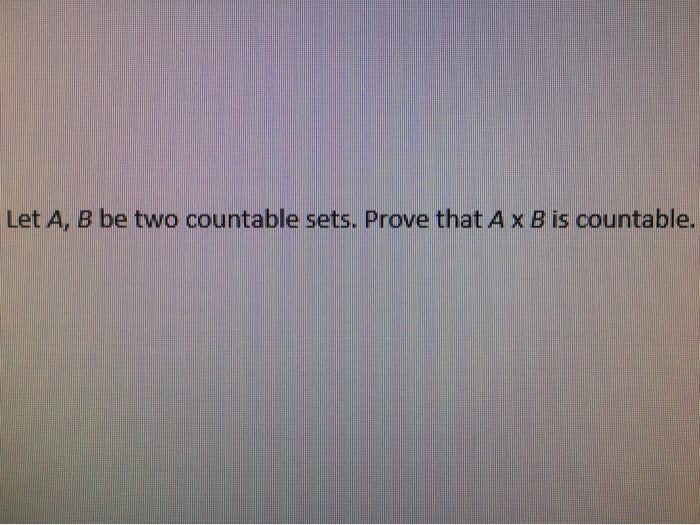 Solved Let A, B Be Two Countable Sets. Prove That AxB Is | Chegg.com