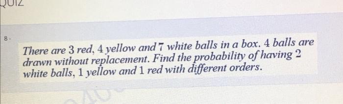 Solved 8- There are 3 red, 4 yellow and 7 white balls in a | Chegg.com