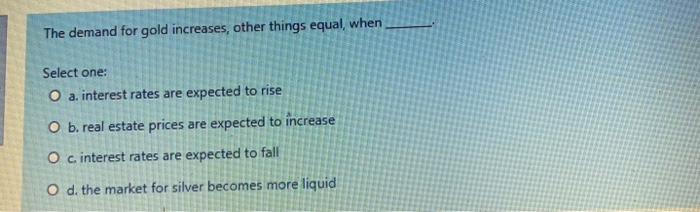 Solved The demand for gold increases, other things equal, | Chegg.com