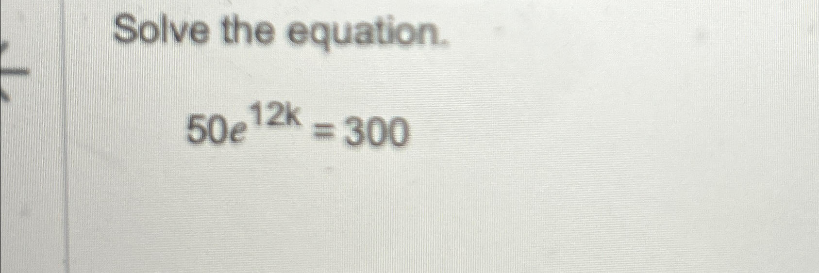 Solved Solve the equation.50e12k=300 | Chegg.com