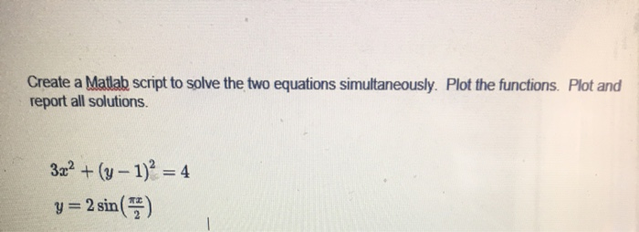 Solved Create a Matlab script to solve the two equations | Chegg.com