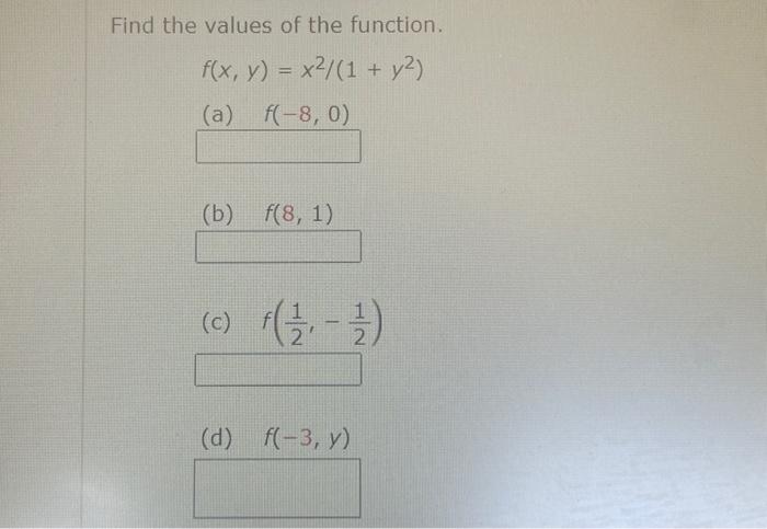 Find the values of the function. \[ f(x, y)=x^{2} /\left(1+y^{2}\right) \] (a) \( f(-8,0) \) (b) \( f(8,1) \) (c) \( f\left(\