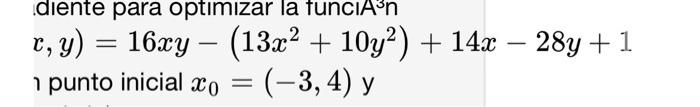 \[ x, y)=16 x y-\left(13 x^{2}+10 y^{2}\right)+14 x-28 y+1 \] o punto inicial \( x_{0}=(-3,4) \) y