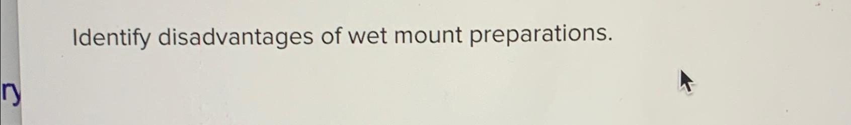 Solved Identify disadvantages of wet mount preparations. | Chegg.com