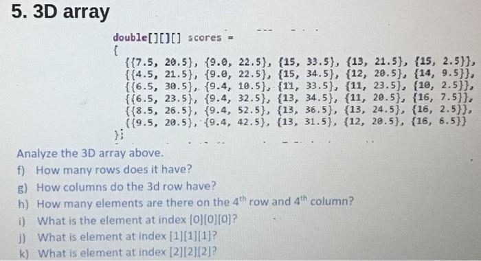 Solved 5.3D array double[][][] scores = { {{7.5, 20.5}, | Chegg.com