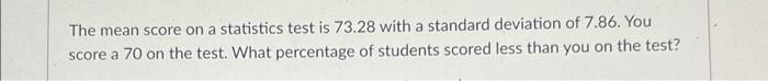 Solved The mean score on a statistics test is 73.28 with a | Chegg.com