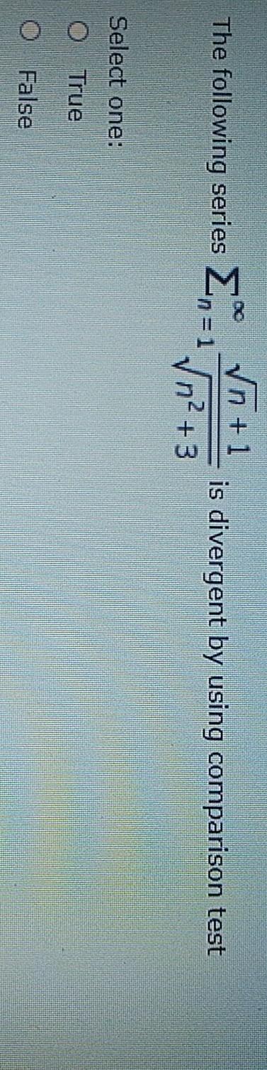 The following series 2-1 n +1 n2 +3 is divergent by using comparison test Select one: O True O False