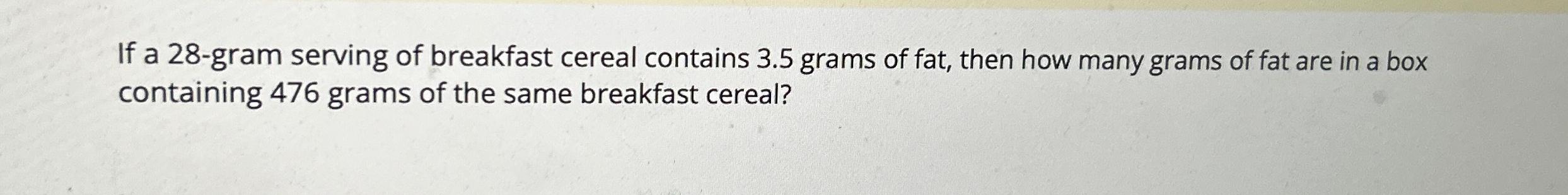 Solved If a 28-gram serving of breakfast cereal contains 3.5 | Chegg.com