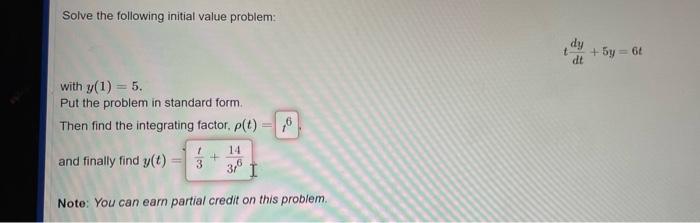 Solve the following initial value problem:
\[
t \frac{d y}{d t}+5 y=6 t
\]
with \( y(1)=5 \).
Put the problem in standard for