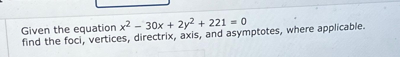 Solved Given the equation x2-30x+2y2+221=0 ﻿find the foci, | Chegg.com