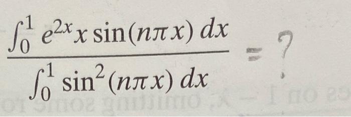 \( \frac{\int_{0}^{1} e^{2 x} x \sin (n \pi x) d x}{\int_{0}^{1} \sin ^{2}(n \pi x) d x}=? \)