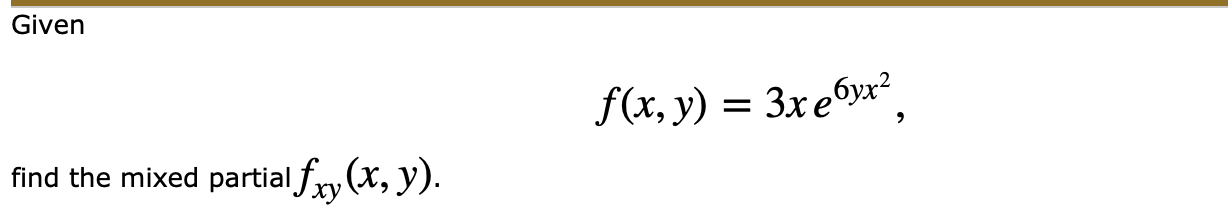 Solved Givenf(x,y)=3xe6yx2,find the mixed partial fxy(x,y). | Chegg.com