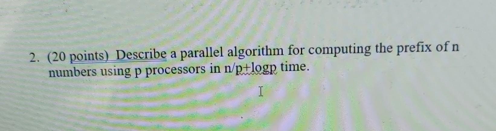 Solved 2. (20 points) Describe a parallel algorithm for | Chegg.com