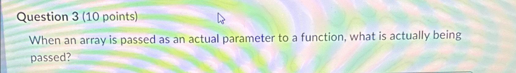 Solved Question 3 (10 ﻿points)When an array is passed as an | Chegg.com