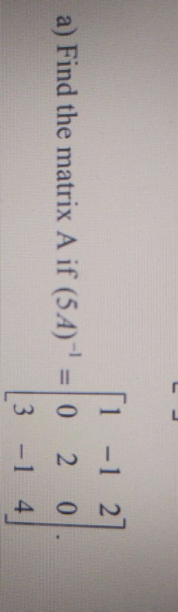 Solved 1 -1 27 a) Find the matrix A if (5A)' = 0 2 0 13 - 1 | Chegg.com