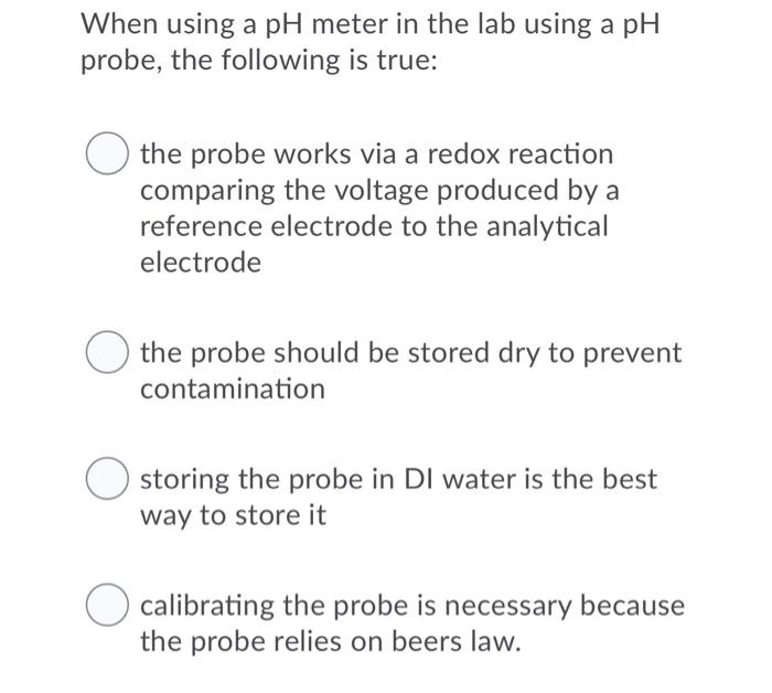 Solved When using a pH meter in the lab using a pH probe,