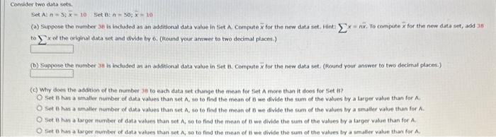 Set \( A: n=5 ; \bar{x}=10 \) Set B: \( n=30 ; \bar{x}=10 \)
(a) Suppose the number 38 is induded as an additional data value