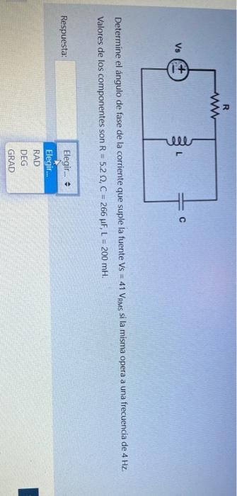 R Vs C les Determine el ángulo de fase de la corriente que suple la fuente Vs = 41 VRMs si la misma opera a una frecuencia de