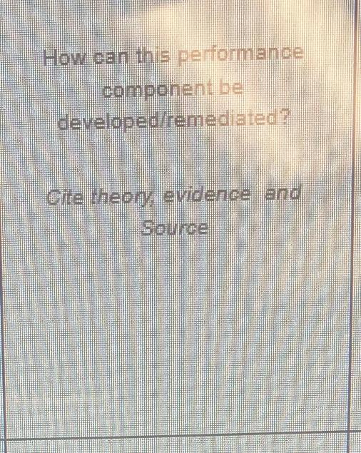 How can this performance component be developediremediated? Cite theon evidence and