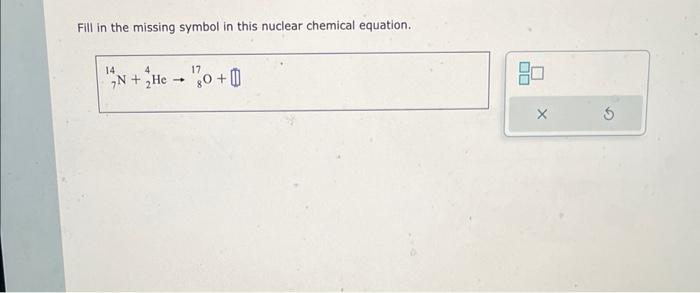 Solved Fill in the missing symbol in this nuclear chemical | Chegg.com