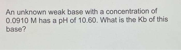 Solved An unknown weak base with a concentration of 0.0910 M | Chegg.com