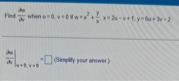 Solved Find ∂v∂w when u=0,v=0 if w=x2+xy,x=2u−v+1,y=6u+3v−2 | Chegg.com