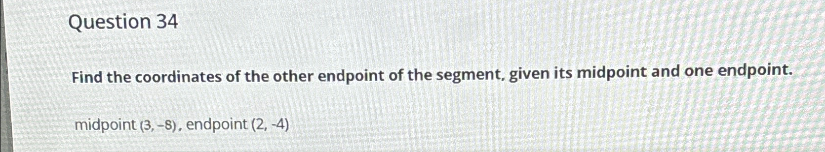 Solved Question 34Find the coordinates of the other endpoint | Chegg.com