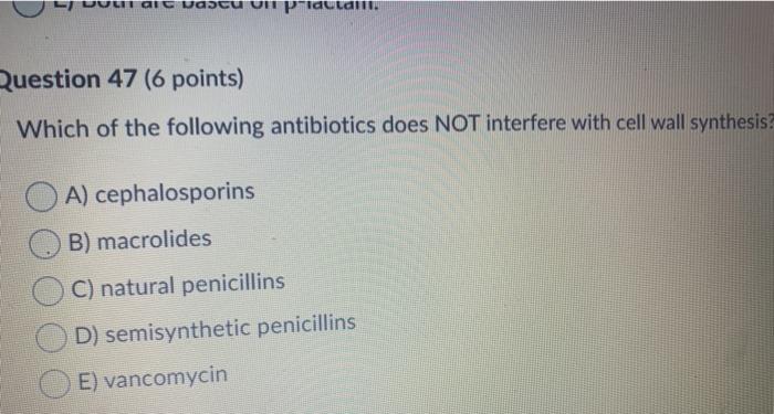 LIGIC WascU Pidulan. Question 47 (6 points) Which of the following antibiotics does NOT interfere with cell wall synthesis? A