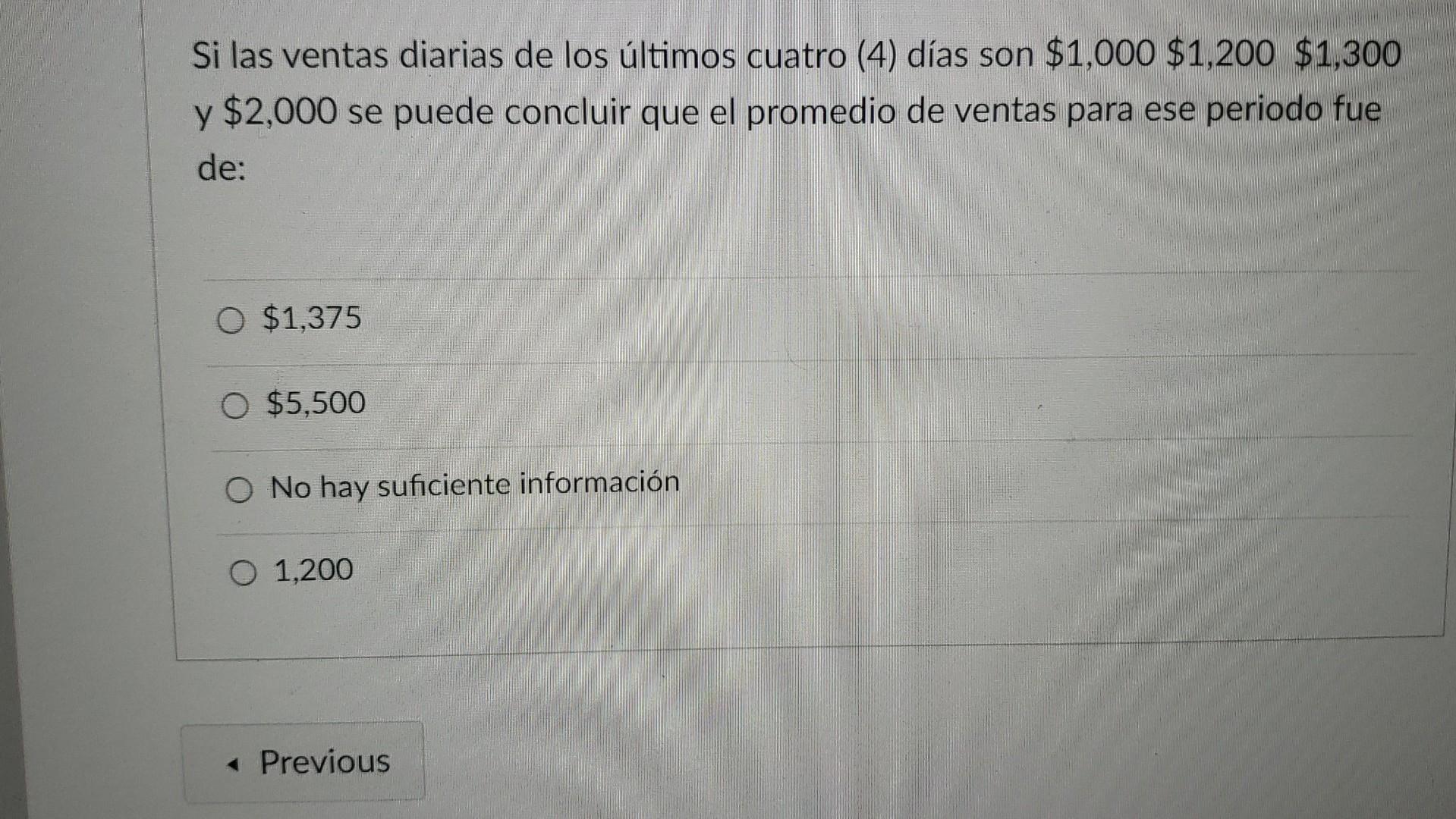 Si las ventas diarias de los últimos cuatro (4) días son \( \$ 1,000 \$ 1,200 \$ 1,300 \) y \( \$ 2,000 \) se puede concluir