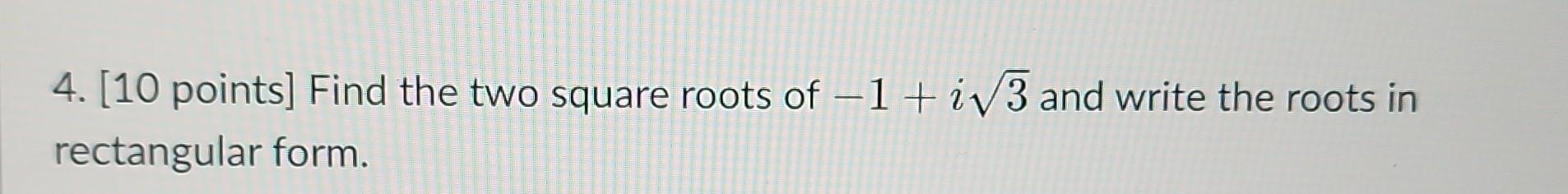 Solved 4 10 Points Find The Two Square Roots Of 1 i3 And Chegg