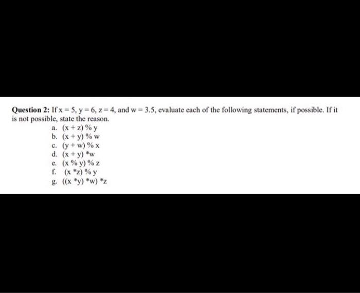 Question 2: If \( x=5, y=6, z=4 \), and \( w=3.5 \), evaluate each of the following statements, if possible. If it is not pos