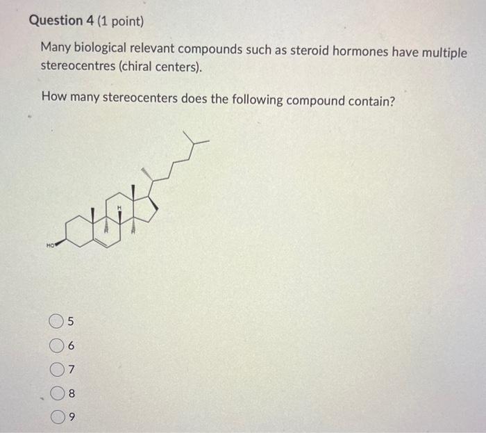 Many biological relevant compounds such as steroid hormones have multiple stereocentres (chiral centers).
How many stereocent