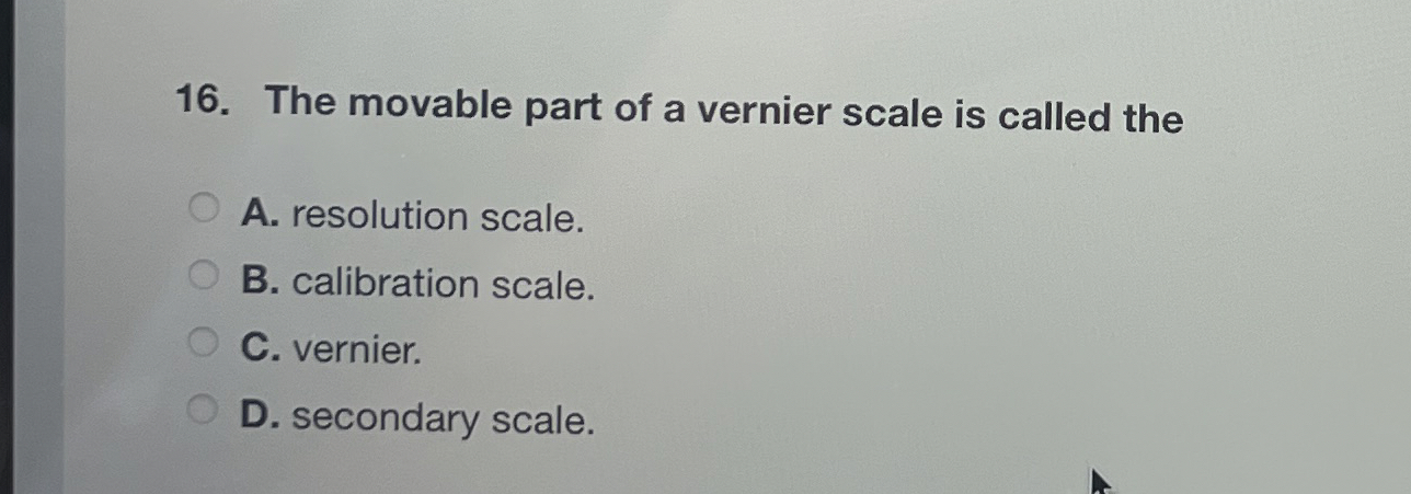 Solved The movable part of a vernier scale is called theA. | Chegg.com