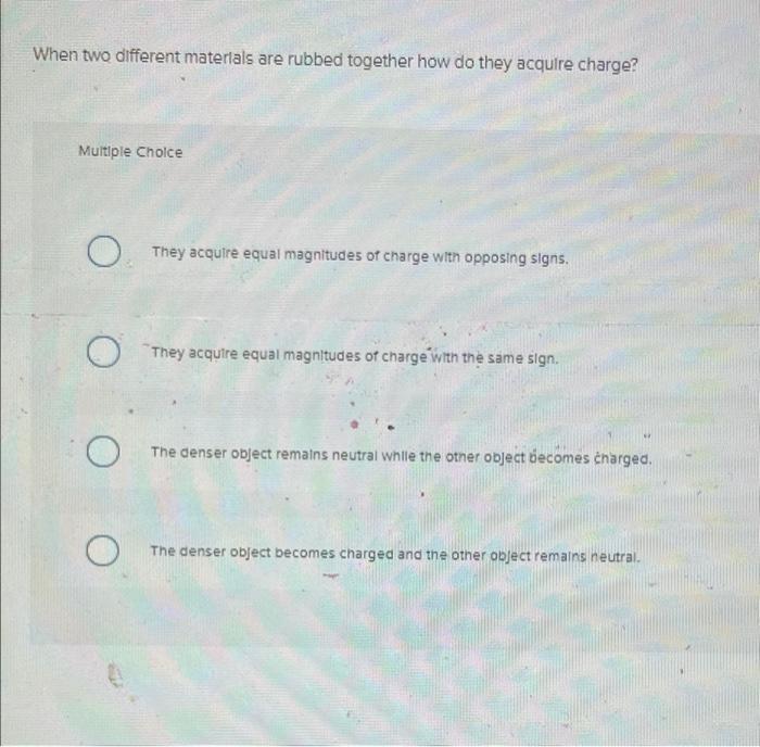 Solved When two different materials are rubbed together how